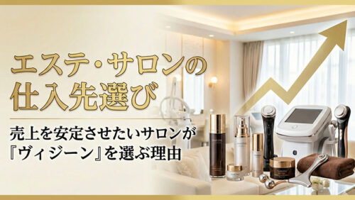 エステ・サロンの仕入先選び｜売上を安定させたいサロンがヴィジーンを選ぶ理由